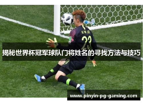 揭秘世界杯冠军球队门将姓名的寻找方法与技巧
