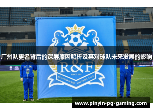 广州队更名背后的深层原因解析及其对球队未来发展的影响