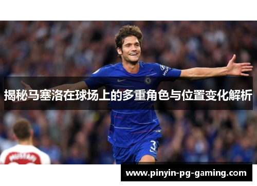 揭秘马塞洛在球场上的多重角色与位置变化解析