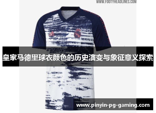 皇家马德里球衣颜色的历史演变与象征意义探索