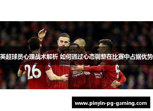 英超球员心理战术解析 如何通过心态调整在比赛中占据优势