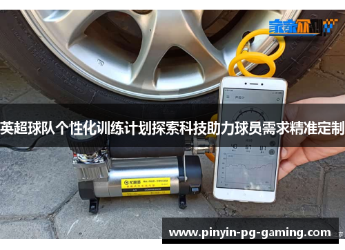 英超球队个性化训练计划探索科技助力球员需求精准定制