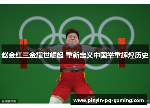赵金红三金耀世崛起 重新定义中国举重辉煌历史