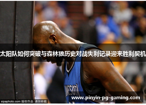 太阳队如何突破与森林狼历史对战失利记录迎来胜利契机
