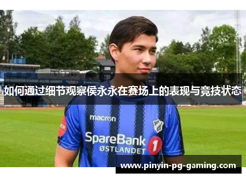 如何通过细节观察侯永永在赛场上的表现与竞技状态