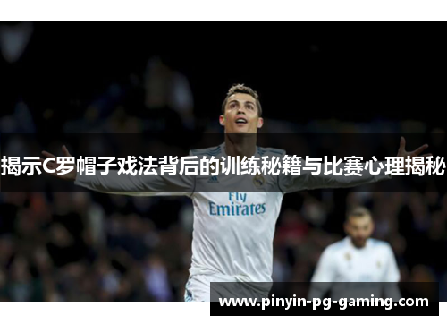 揭示C罗帽子戏法背后的训练秘籍与比赛心理揭秘