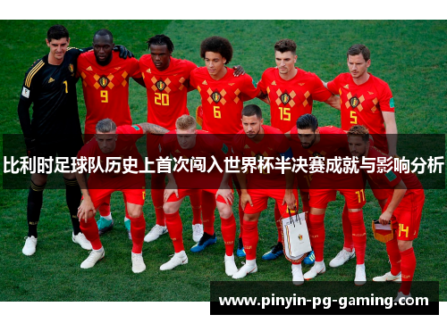 比利时足球队历史上首次闯入世界杯半决赛成就与影响分析