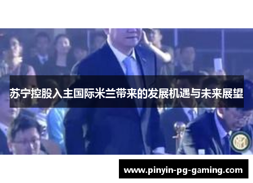 苏宁控股入主国际米兰带来的发展机遇与未来展望
