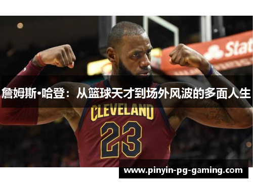 詹姆斯·哈登：从篮球天才到场外风波的多面人生